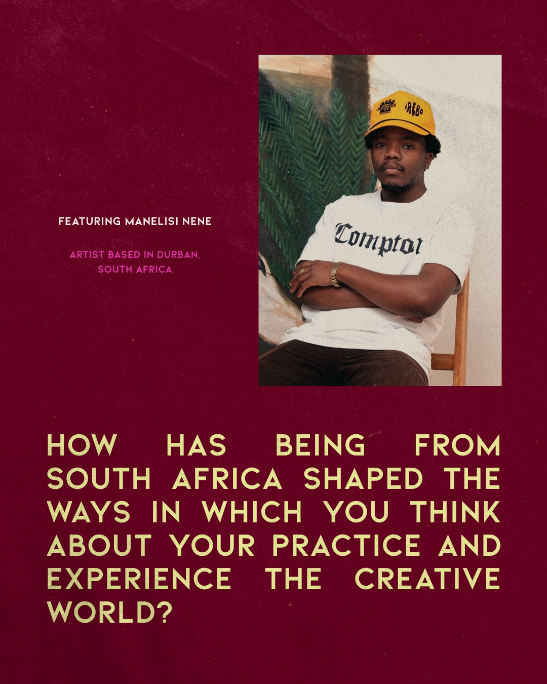 Slide one — featuring Manelisi Nene, artist based in Durban, South Africa, with the question on how being from South Africa has shaped his practice